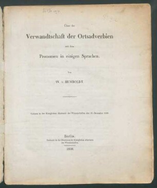 Über die Verwandschaft der Ortsadverbien mit dem Pronomen in einigen Sprachen / Von W. v. Humboldt. Gelesen in der Kgl. Akad. d. Wiss. den 17. Dec. 1829.