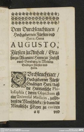 Dem Durchleuchtigen / Hochgebornen Fürsten und Herrn/Herrn AUGUSTO, Fürsten zu Anhalt / Grafen zu Ascanien/Herrn zu Zerbst unnd Bernburg/u. Meinem Gnädigen Fürsten und Herrn.