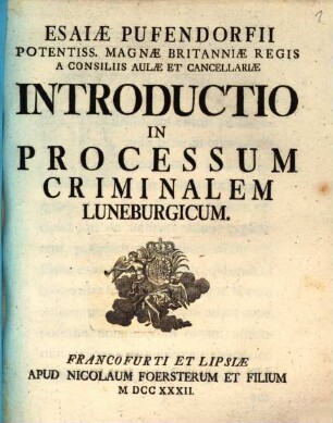 Esaiæ Pufendorfii Potentiss. Magnæ Britanniæ Regis A Consiliis Aulæ Et Cancellariæ Introductio In Processum Criminalem Luneburgicum