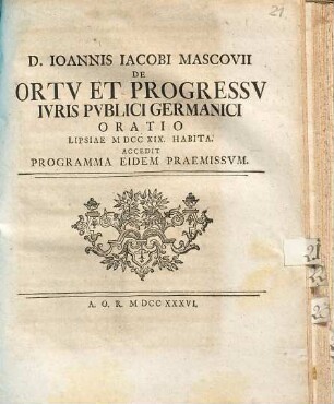 D. Joannis Jacobi Mascovii De Ortv Et Progressv Ivris Pvblici Germanici Oratio : Lipsiae MDCCXIX. habita. Accedit programma eidem praemissum