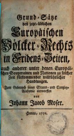 Grundsätze des jetzt-üblichen Europäischen Völker-Rechts in Friedens-Zeiten ...
