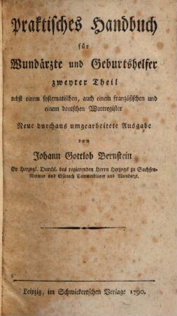 Johann Gottlob Bernsteins ... Praktisches Handbuch für Wundärzte : nach alphabetischer Ordnung ; nebst einem französischen und einem vollständigen deutschen Register. 2