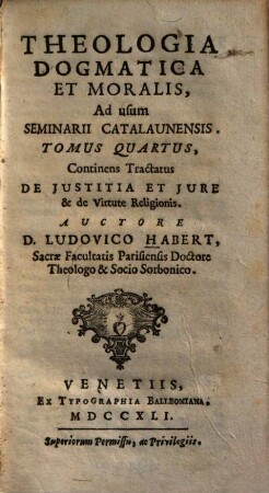 Theologia Dogmatica Et Moralis : Ad usum Seminarii Catalaunensis ; [In VIII. Tomos cum Compendio distributa], 4. Continens Tractatus De Iustitia Et Iure & de Virtute Religionis