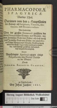 Darinnen von den 4. Hauptsäulen der Artzney/ alß Sulphure, Vitriolo, Antimonio, und Mercurio tractiret : Aber sonderlich Von der großen Harmonia zwischen der obern Elementischen Sonnen und Moends/ mit dem Irrdischen Goldt und Silber/ also daß durch daß Irrdische Gold und Silber/ der obern Elementischen Sonnen und Moends Kräfften durch mittel der Lufft Magnetischer weise zu versamblen/ und sichtlich/ greifflich/ und würcklich darzustellen müglich