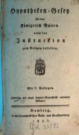 Hypotheken-Gesetz für das Königreich Baiern : nebst der Prioritäts-Ordnung und dem Gesetze über die Einführung beyder ...