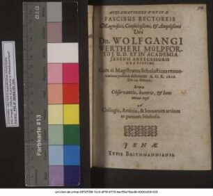 Acclamationes Votivae Fascibus Rectoreis Magnifici ... Dn. Wolfgangi Wertheri Mülpfortii I.U.D. Et In Academia Ienensi Antecessoris Gravissimi. Cum ei Magistratus Scholasticus renunciatione publica deferretur A.O.R. 1622. Die 14. Februar. Scripta Observantiae, honoris, & boni ominis ergo A Collegis, Amicis, & bonarum artium ac partium Studiosis