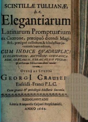 Scintillae Tullianae, h.e. Elegantiarum Latinarum Promptuarium ex Cicerone, praecipuo dicendi Magistro