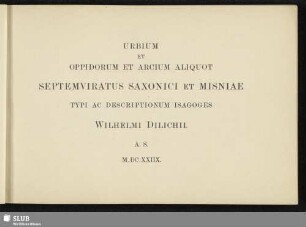 Urbium Et Oppidorum Et Arcium Aliquot Septemviratus Saxonici Et Misniae Typi Ac Descriptionum Isagoges Wilhelmi Dilichii A.S. M.DC.XXIIX