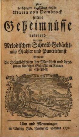 Der berüchtigten Englischen Gräfin Maria von Pembrock seltene Geheimnüsse bestehend in einer Melodischen Schreib Gedächtnüß Mahler und Punctirkunst Woraus die Heimlichkeiten der Menschen und deroselben künftiges Schicksal in Raimen zu erforschen