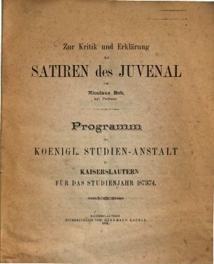 Zur Kritik und Erklärung der Satiren des Juvenal v. Nicolaus Bob, K. Prof. Programm