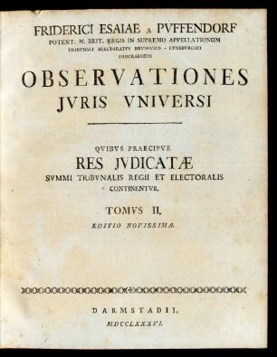 T. 2: Friderici Esaiae A Pufendorf Potent. M. Brit. Regis In Supremo Appellationum Tribunali Electoratus Brunsvico - Luneburgici Propraesidis Observationes Iuris Universi : Quibus Praecipue Res Iudicatæ Summi Tribunalis Regii Et Electoralis Continentur