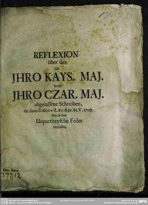 Reflexion über das an Jhro Kays. Maj. von Jhro Czar. Maj. abgelassene Schreiben : de dato Zolkiew d. 27. Apr. St. V. 1707