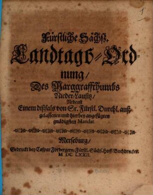 Fürstliche Sächßische Landtags-Ordnung des Marggraffthumbs Nieder-Lausitz : Nebenst Einem dißfals von Sr. Fürstl. Durchl. außgelassenen ... Mandat