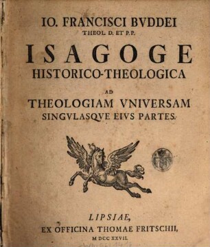 Io. Francisci Buddei Theol. D. Et. P.P. Isagoge Historico-Theologica Ad Theologiam Vniversam Singvlasqve Eivs Partes, [1]