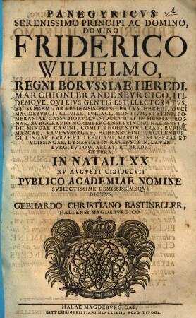 Panegyricus serenissimo principi ac domino, domino Friderico Wilhelmo, regni Borussiae heredi ... in natali XX, XV Augusti MDCCVII ... dictus