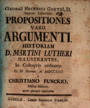 Georgii Heinrici Goetzii ... Propostiones varii argumenti, historiam D. Martini Lutheri illustrantes