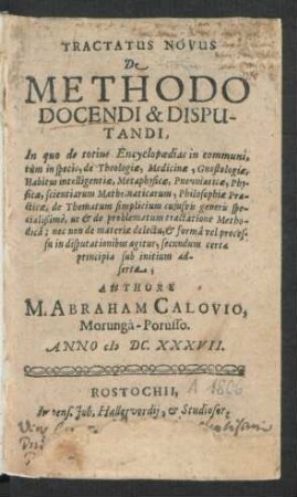 Tractatus Novus De Methodo Docendi & Disputandi, : In quo de totius Encyclopaedias in communi, tum in specie, de Theologiae, Medicinae, Gnostologiae, Habitus intelligentiae, Metaphysicae, Pneumaticae, Physicae, scientiarum Mathematicarum, Philosophiae Practicae, de Thematum simplicium cuiusuis generis specialißime ...