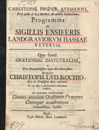 Christoph. Frider. Ayrmanni ... Programma de Sigillis Ensiferis Landgraviorum Hassiae Veterum : Quo simul Orationem Inauguralem, a ... Christoph. Lud. Kochio ... habendam, indicit, ad eamque audiendam Omnes omnium Ordinum Proceres Ciuesque academicos humanissime invitat