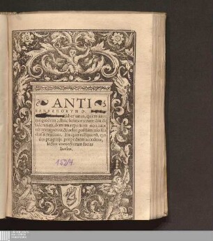 ANTI||BARBARORVM D. ERAS-||mi Roterodami, liber unus : quem iuue||nis quidem adhuc lusit: cæterum diu de||sideratum, demum repertum non iuue||nis recognouit, & uelut postliminio stu||diosis restituit. Ex quo reliquoru[m], qui || dijs propitijs propediem accedent,|| lector coniecturam facias || licebit.||