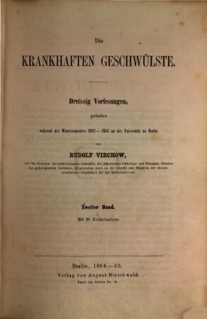 Die krankhaften Geschwülste : 30 Vorlesungen, geh. während d. Wintersemesters 1862 - 1863 an d. Univ. zu Berlin. 2