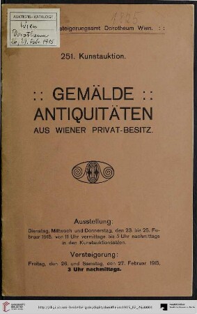 Nr. 251: Kunstauktion / Dorotheum: Gemälde, Antiquitäten aus Wiener Privat-Besitz : Versteigerung: Freitag, den 26. und Samstag, den 27. Februar 1915
