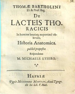 Thomae Bartholini De lacteis thoracicis, in homine brutisque nuperrime observatis, historia anatomica
