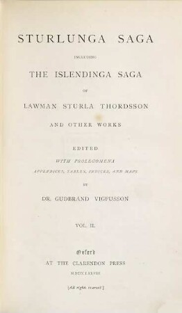 Sturlunga Saga including the Islendinga Saga of Lawman Sturla Thordsson and other Works : Edited with Prolegomena, Appendices, Tables, Indices, and Maps By Dr. Gudbrand Vigfusson, II