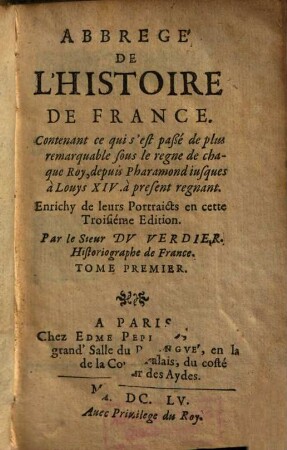 Abbregé De L'Histoire De France, Tome Premier. Contenant ce qui s'est paßé de plus remarquable sous le regne de chaque Roy, depuis Pharamond iusques à Louys XIV. à present regnant
