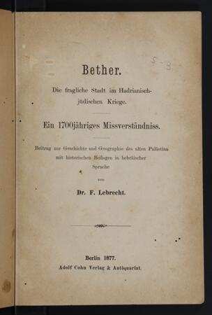 Bether. Die fragliche Stadt im Hadrianisch-jüdischen Kriege. Ein 1700jähriges Missverständniss : Beitrag zur Geschichte und Geographie des alten Palästina Sprache / von F. Lebrecht