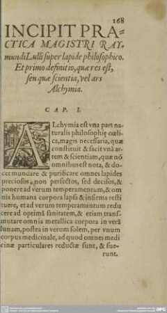 INCIPIT PRACTICA MAGISTRI RAYmundi Lulli super lapide philosophico. Et primo definitio, quae res est, sev quae scientia, vel ars Alchymia.