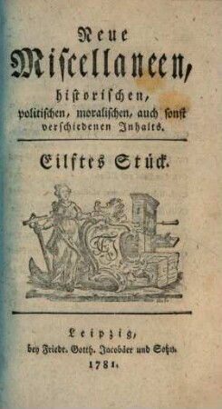 Neue Miscellaneen historischen, politischen, moralischen, auch sonst verschiedenen Inhalts. 11, 11. 1781