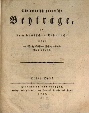 Diplomatisch-practische Beyträge zu dem deutschen Lehnrecht und zu der westphälischen Fehmgerichts-Verfaßung. 1. 1797