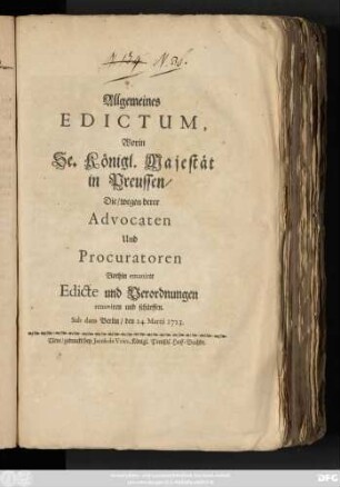 Allgemeines Edictum, Worin Se. Königl. Majestät in Preussen, Die wegen derer Advocaten und Procuratoren Vorhin emanirte Edicte und Verordnungen renoviren und schärffen : Sub dato Berlin, den 24. Martii 1723.
