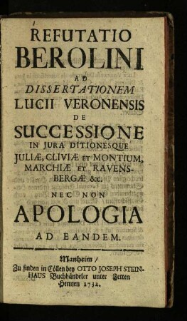 Refutatio Berolini Ad Dissertationem Lucii Veronensis De Successione In Jura Ditionesque Juliæ, Cliviæ Et Montium, Marchiæ Et Ravensbergæ &c.