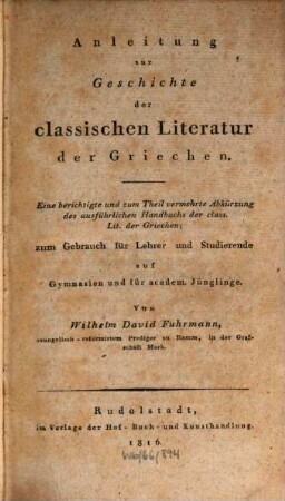 Anleitung zur Geschichte der classischen Literatur der Griechen und Römer : eine berichtigte und zum Theil verm. Abkürzung des ausführlichen Handbuchs der class. Lit. der Griechen und Römer; zum Gebrauch für Lehrer und Studierende auf Gymnasien und für academ. Jünglinge, 1. Anleitung zur Geschichte der classischen Literatur der Griechen