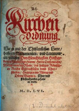 Kirchenordnung wie es mit der christlichen Leere heiligen Sacramenten und Ceremonien in ... Otto Heinrichs Pfalzgraven bey Rhein ... Chur- und Fürstenthumben gehalten werden wird