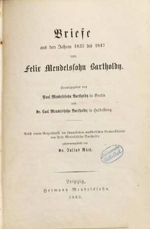 Briefe aus den Jahren 1830 bis 1847, 2. Briefe aus den Jahren 1833 bis 1847 : nebst einem Verzeichnisse der sämmtlichen musikalischen Compositionen von Felix Mendelssohn Bartholdy