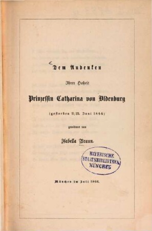 Dem Andenken Ihrer Hoheit Prinzessin Catharina von Oldenburg (Gestorben 11/23 Juni 1866) Gewidmet von Isabella Braun : (Aussentitel: Sonettenkranz)