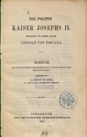 Die Politik Kaiser Josephs II. beurtheilt von seinem Bruder Leopold von Toscana : Rede bei Gelegenheit der feierlichen Kundmachung der Preisaufgaben