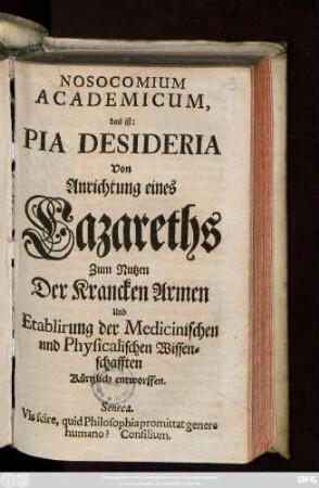 Nosocomium Academicum, das ist: Pia Desideria Von Anrichtung eines Lazareths Zum Nutzen Der Krancken Armen Und Etablirung der Medicinischen und Physicalischen Wissenschafften