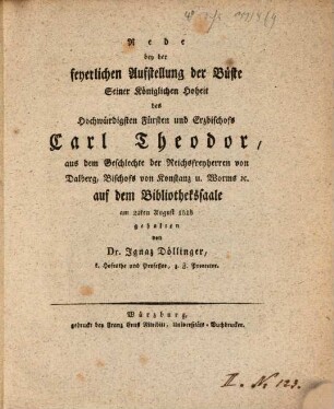 Rede bey der feyerlichen Aufstellung der Büste Seiner königlichen Hoheit des hochwürdigsten Fürsten und Erzbischofs Carl Theodor aus dem Geschlechte der Reichsfreyherren von Dalberg ... auf dem Bibliothekssaale am 22ten August 1818