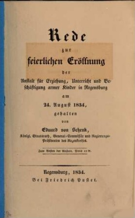 Rede zur feierlichen Eröffnung der Anstalt für Erziehung, Unterricht und Beschäftigung, armer Kinder in Regensburg am 24. August 1834
