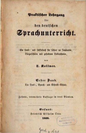 Praktischer Lehrgang für den deutschen Sprachunterricht : ein Hand- und Hülfsbuch für Lehrer an Seminaren, Bürgerschulen und gehobenen Volksschulen, 1. Die Denk-, Sprech- und Schreib-Schule