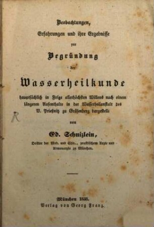 Beobachtungen, Erfahrungen und ihre Ergebnisse zur Begründung der Wasserheilkunde : hauptsächlich in Folge allerhöchsten Willens nach einem längern Aufenthalte in der Wasserheilanstalt des V. Prießnitz zu Gräfenberg dargestellt