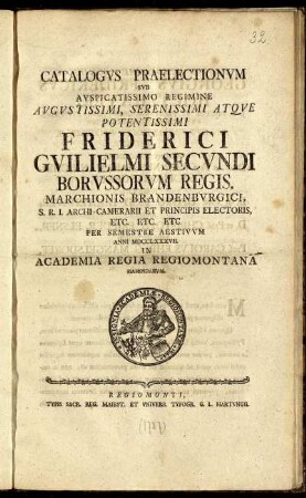 Catalogvs Praelectionvm Svb Avspicatissimo Regimine Avgvstissimi, ... Friderici Gvilielmi Secvndi Borvssorvm Regis, ... Per Semestre Aestivvm Anni MDCCLXXXVII. In Academia Regia Regiomontana Habendarvm.
