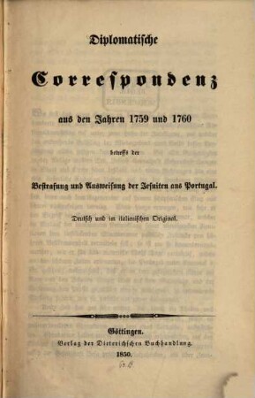 Diplomatische Correspondenz aus den Jahren 1759 u. 1760 betreffs der Bestrafung und Ausweisung der Jesuiten aus Portugal