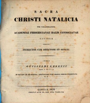 Sacra Christi natalicia pie celebranda Academiae Fridericianae Halis Consociatae civibus indicit Prorector cum Directore et Senatu : Inest Guilielmi Gesenii De Bar Alio et Bar Bahlulo, lexicographis Syro-Arabicis ineditis commentatio ; P. II.