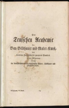 Der Teutschen Academie der Bau- Bildhauer und Maler-Kunst, des dritten Haupttheils zweyten Bandes zweyte Abtheilung welche die berühmtesten neuern italiänischen Maler, Bildhauer und Baumeister enthält.