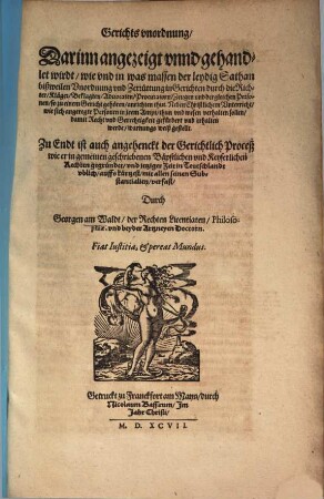 Gerichtsunordnung : darinn angezeigt unnd gehandlet wirdt, wie und in was massen der leydig Sathan bißweilen Unordnung und Zerrüttung in Gerichten durch die Richter, Kläger ... anrichten thut ; Zu Ende ist auch angehenckt der Gerichtlich Proceß ...