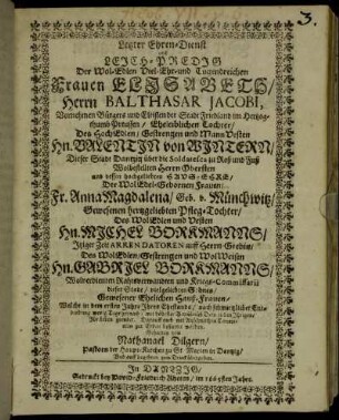 Letzter Ehren-Dienst und Leich-Predig Der Wol-Edlen Viel-Ehr- und Tugendreichen Frauen Elisabeth/ Herrn Balthasar Jacobi, Vornehmen Bürgers und Eltisten der Stadt Friedland im Hertzogthumb Preussen/ Eheleiblichen Tochter/ Des HochEdlen/ Gestrengen und MannVesten Hn. Valentin von Wintern/ Dieser Stadt Dantzig über die Soldatesca in Roß und Fuß Wolbestellten Herrn Obersten und dessen hochgeliebten Haus-Ehre/ Der WolEdel-Gebornen Frauen/ Fr. Anna Magdalena/ Geb. v. Münchwitz/ Gewesenen hertzgeliebten Pfleg-Tochter/ Des WolEdlen und Vesten Hn. Michel Borkmanns/ Itziger Zeit Arrendatoren auff Herrn-Grebin/ Des WolEdlen/ Gestrengen und WolWeisen Hn. Gabriel Borkmanns/ Wolverdienten Rahtsverwandten und Kriegs-Commissarii dieser Stadt/ vielgeliebten Sohnes/ Gewesener Ehelichen Hauß-Frauen/ : Welche in dem ersten Jahre Ihres Ehestands/ nach schmertzlicher Entbindung wenig Tage hernach/ mit höhester Betrübnüß Dero lieben Ihrigen/ Ihr Leben geendet. Darauff auch mit Ansehnlichen Ceremonien zur Erden bestattet worden